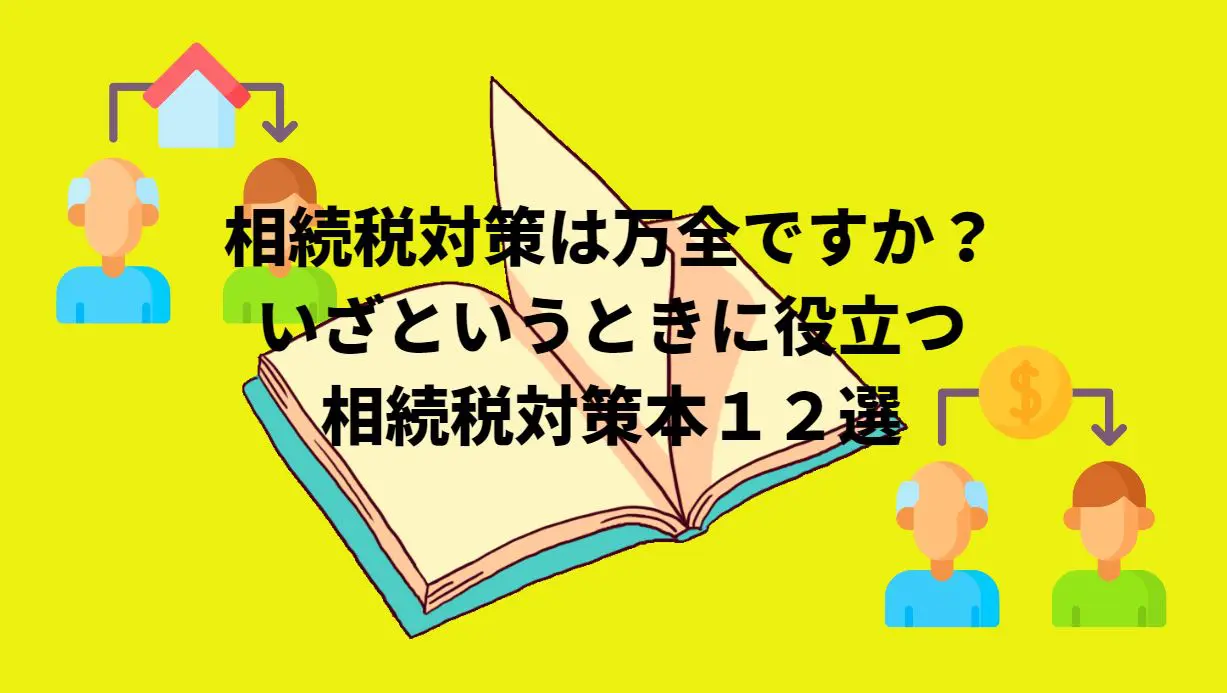 相続税対策は万全ですか？いざというときに役立つ相続税対策本１２選