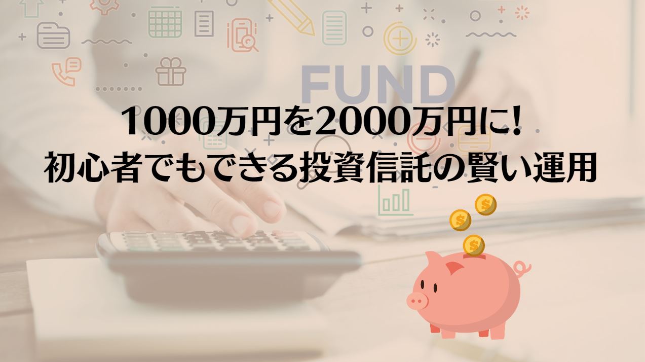 1000万円を2000万円に！初心者でもできる投資信託の賢い運用