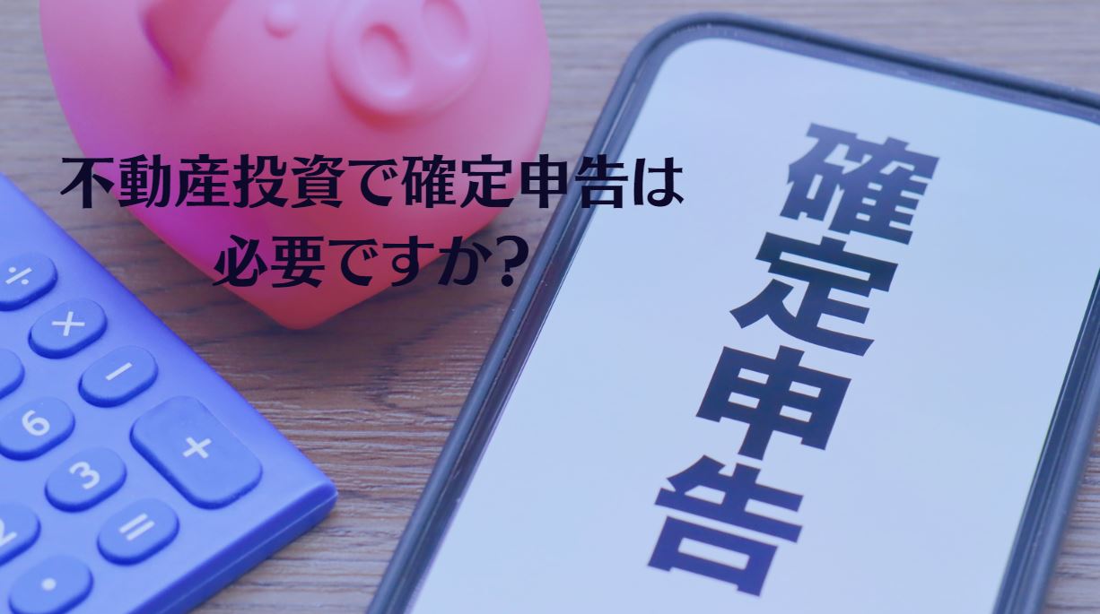 不動産投資で確定申告は必要？手順や経費の節税方法を確認しよう